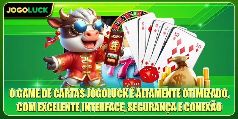 O Game de Cartas Jogoluck é altamente otimizado, com excelente interface, segurança e conexão